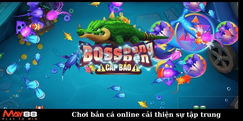 Chơi bắn cá online cải thiện sự tập trung