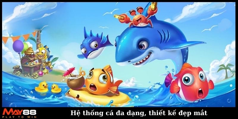 Hệ thống cá đa dạng, thiết kế đẹp mắt