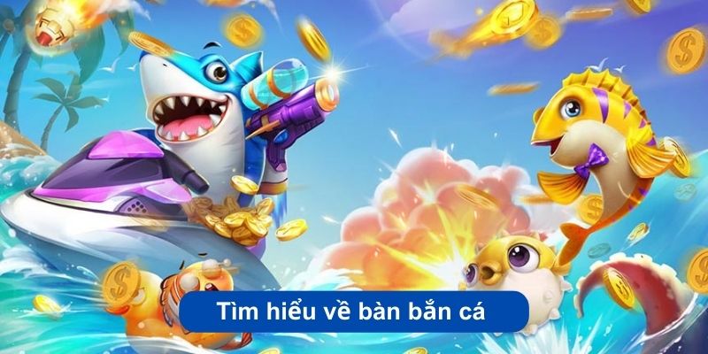 Tìm hiểu về bàn bắn cá